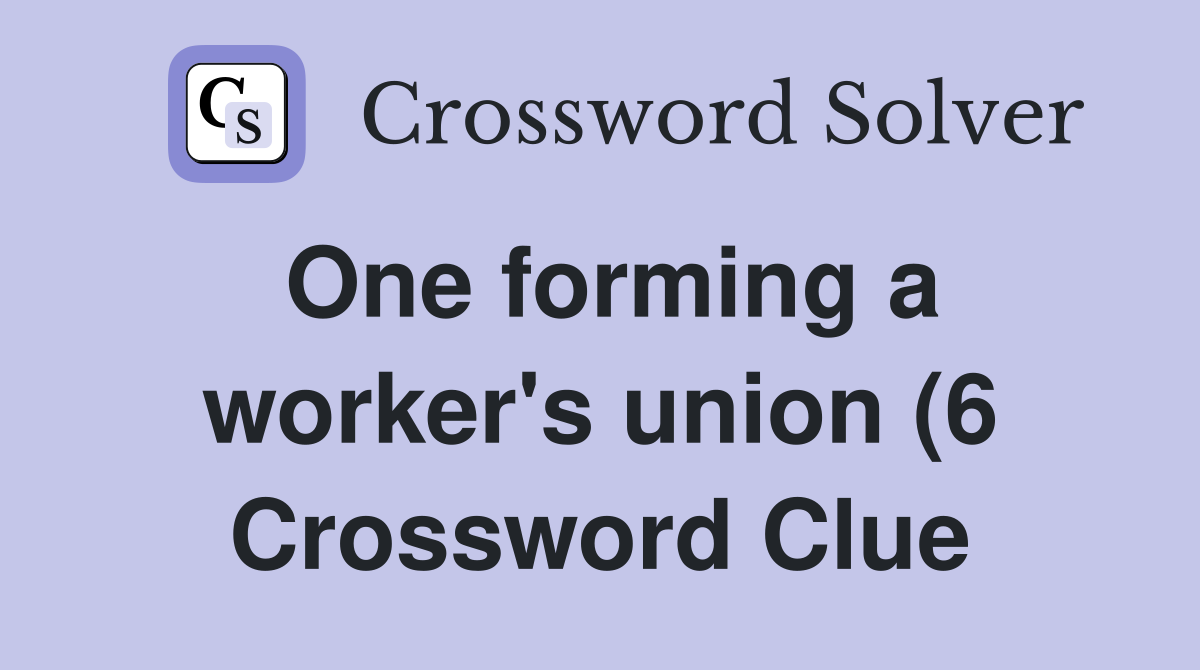 One forming a worker #39 s union (6) Crossword Clue Answers Crossword One forming a worker #39 s union (6) Crossword Clue Answers Crossword