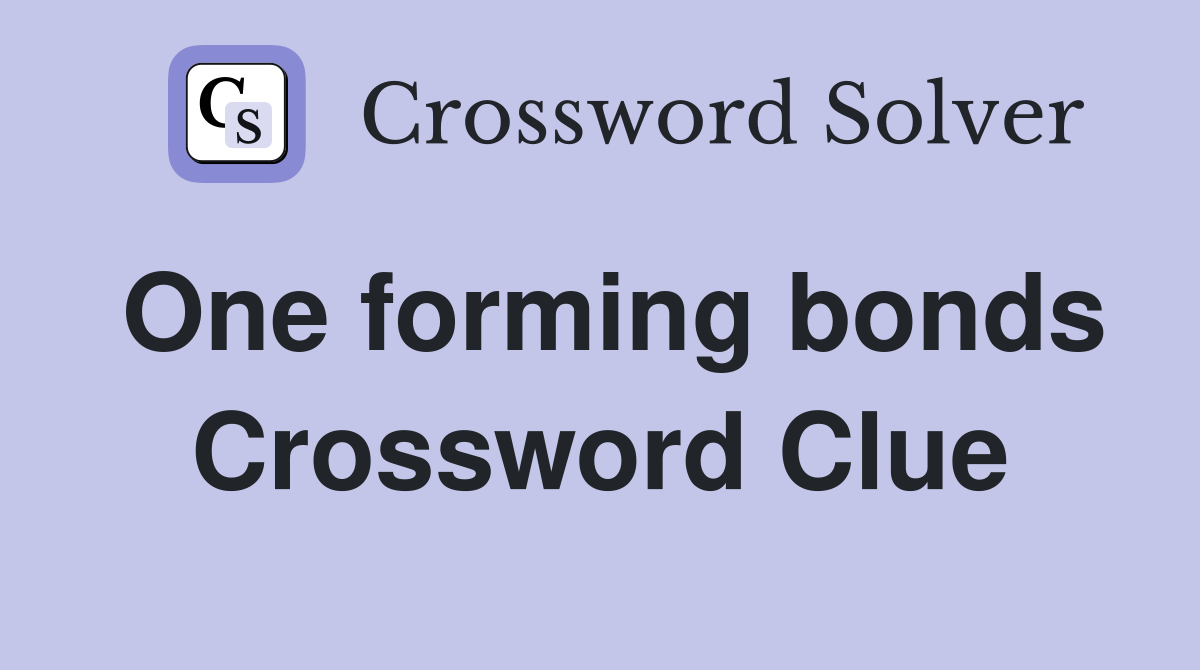One forming bonds Crossword Clue