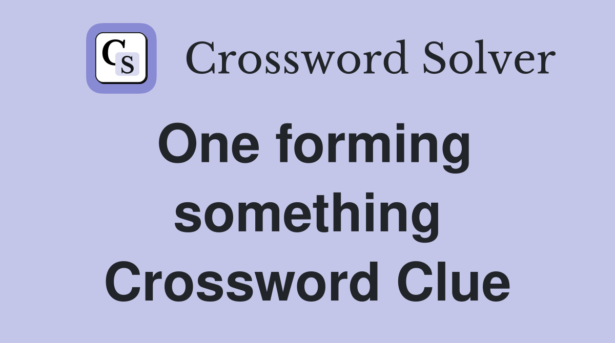 One forming something Crossword Clue
