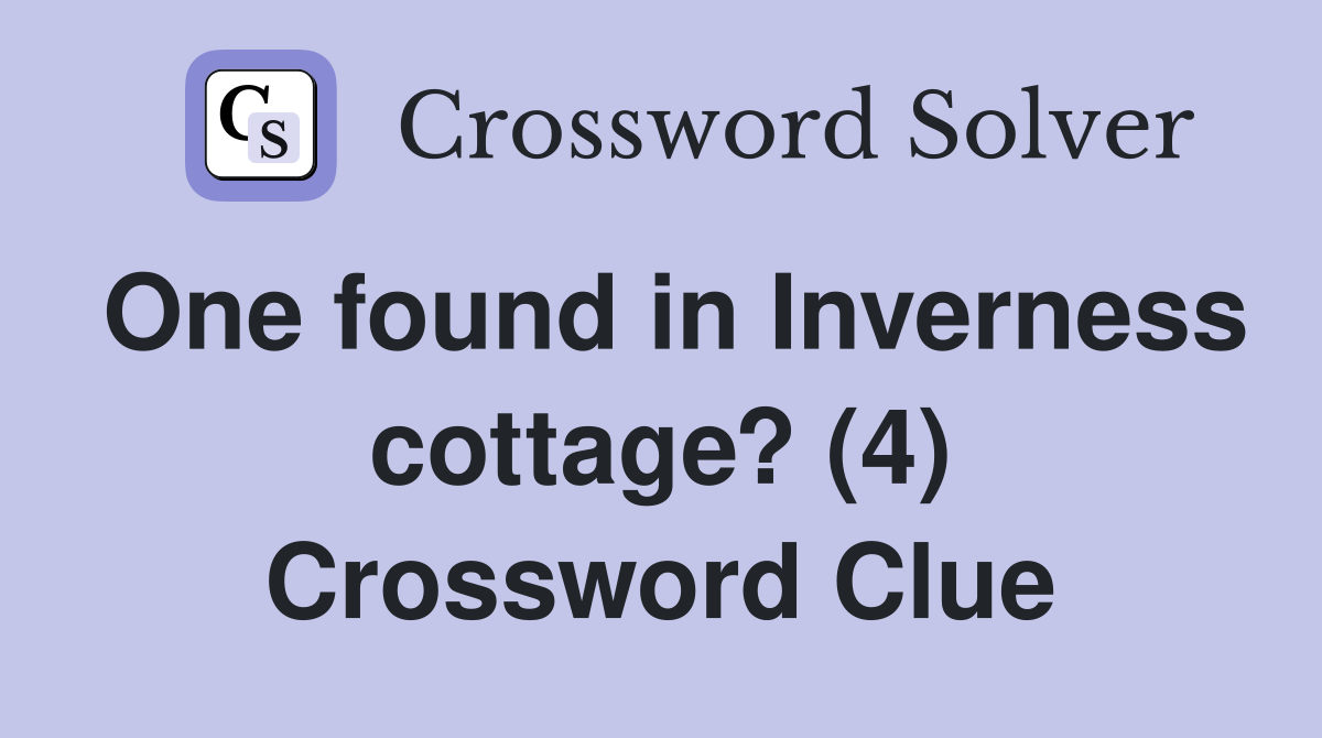 One found in Inverness cottage? (4) Crossword Clue