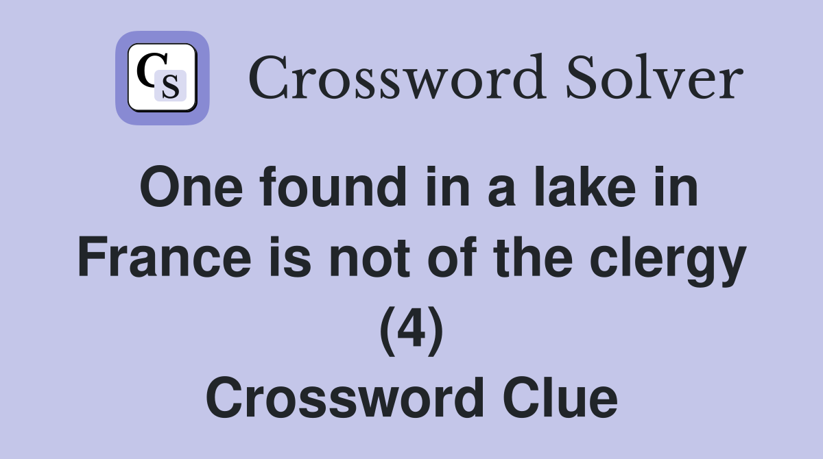 One found in a lake in France is not of the clergy (4) Crossword Clue