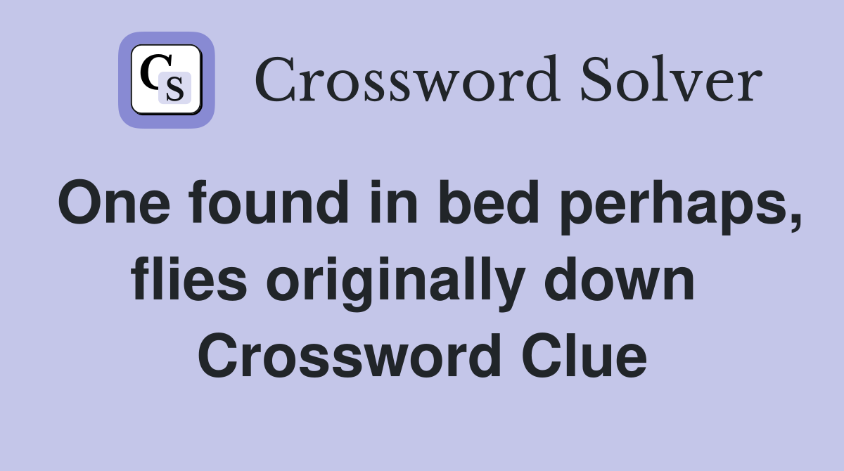 One found in bed perhaps, flies originally down  Crossword Clue
