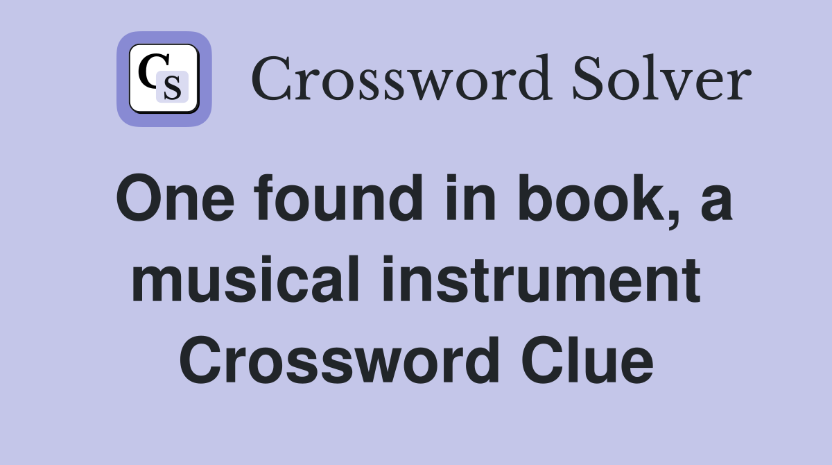 One found in book, a musical instrument Crossword Clue