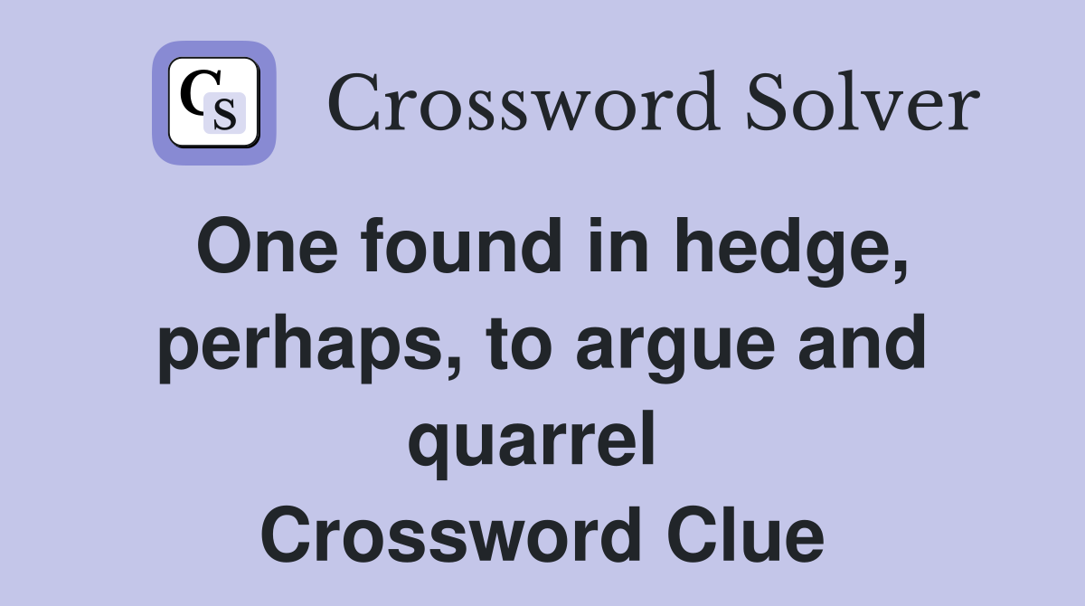 One found in hedge, perhaps, to argue and quarrel  Crossword Clue