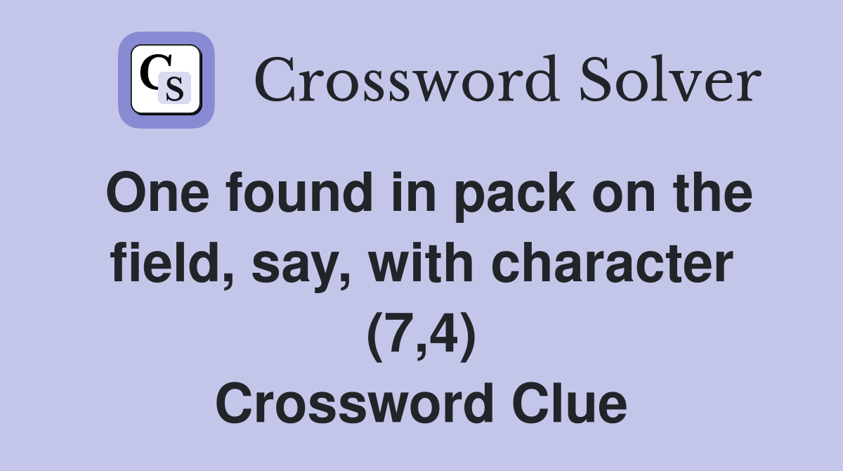 One found in pack on the field, say, with character (7,4) Crossword Clue
