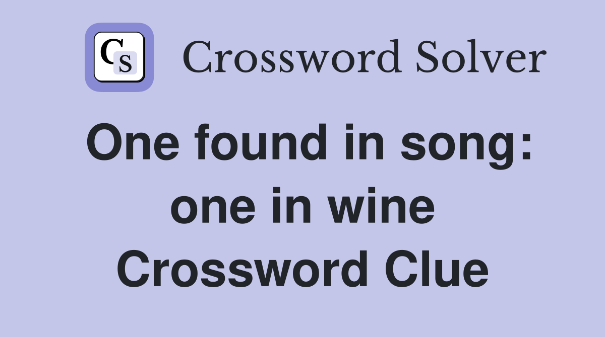 One found in song: one in wine Crossword Clue