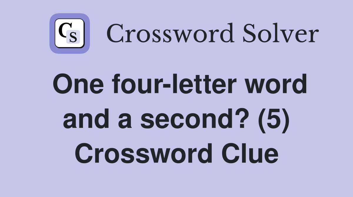 One four-letter word and a second? (5) Crossword Clue