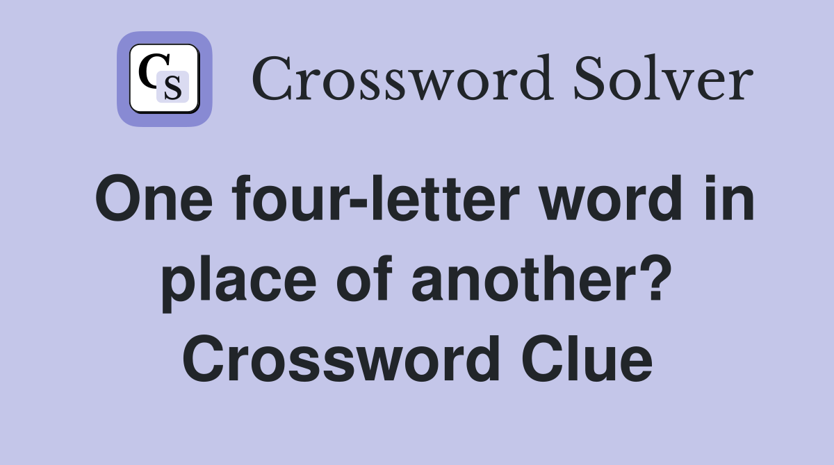 One four-letter word in place of another? Crossword Clue