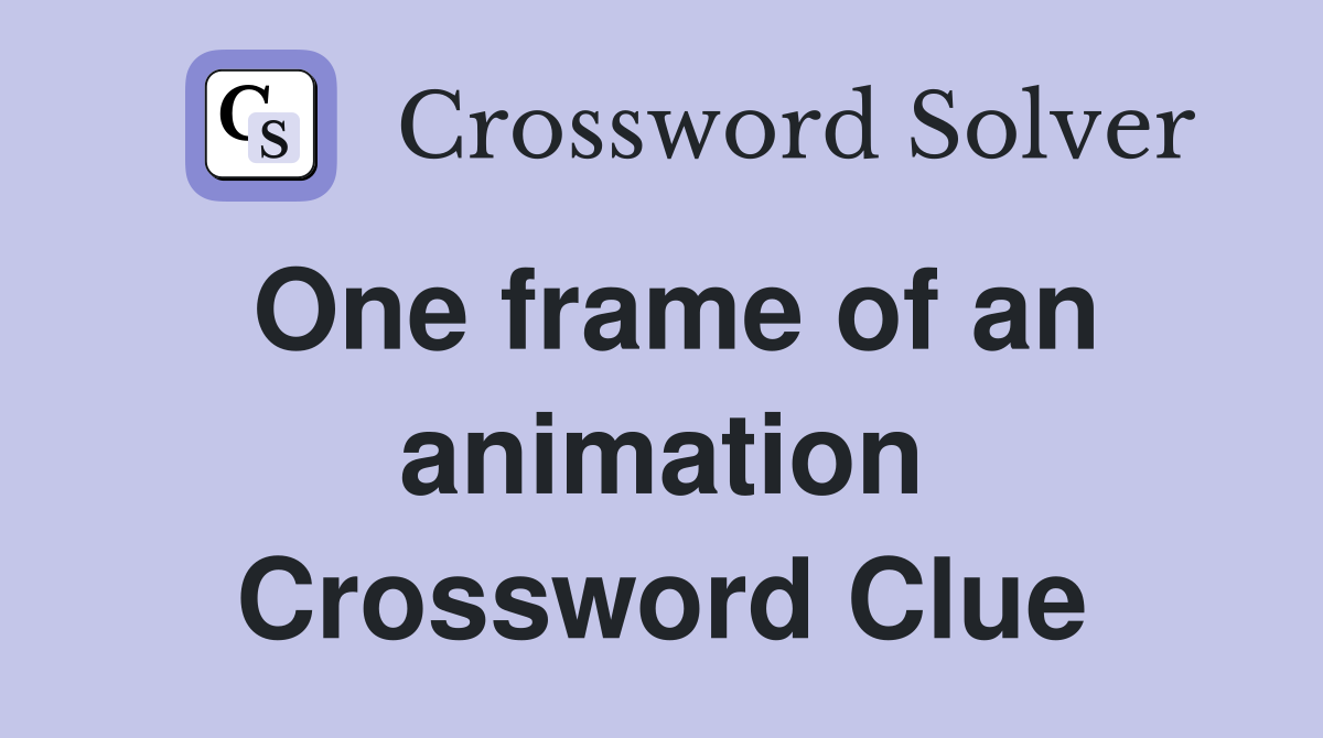 One frame of an animation Crossword Clue