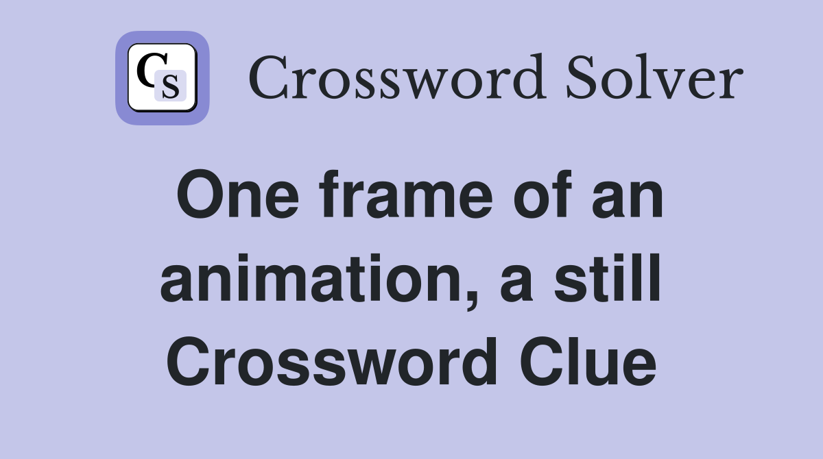 One frame of an animation, a still Crossword Clue