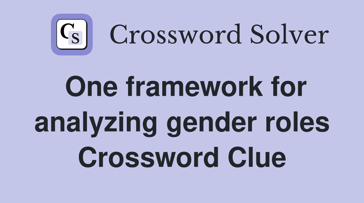 One framework for analyzing gender roles Crossword Clue