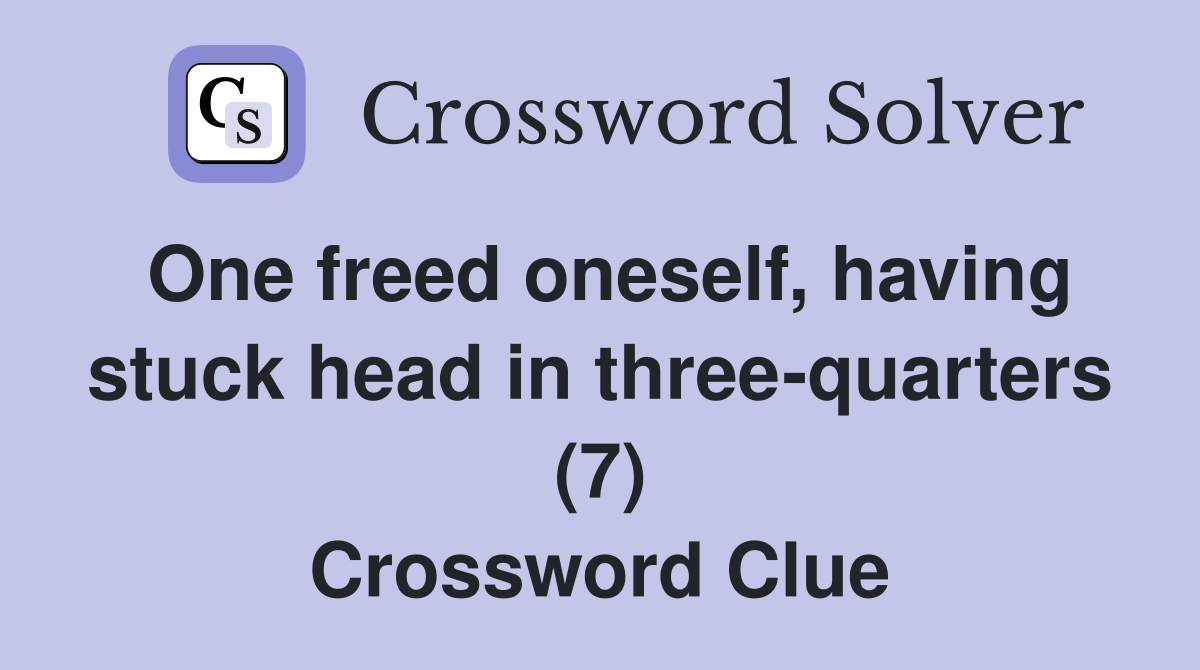 One freed oneself, having stuck head in three-quarters (7) Crossword Clue