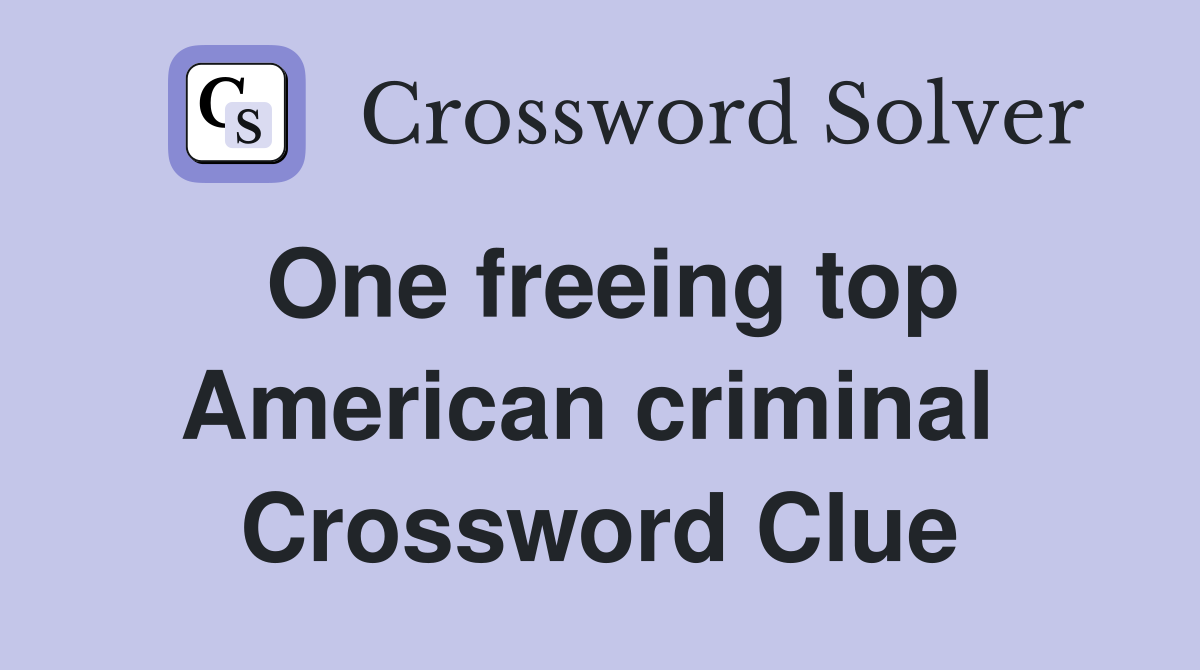 One freeing top American criminal  Crossword Clue