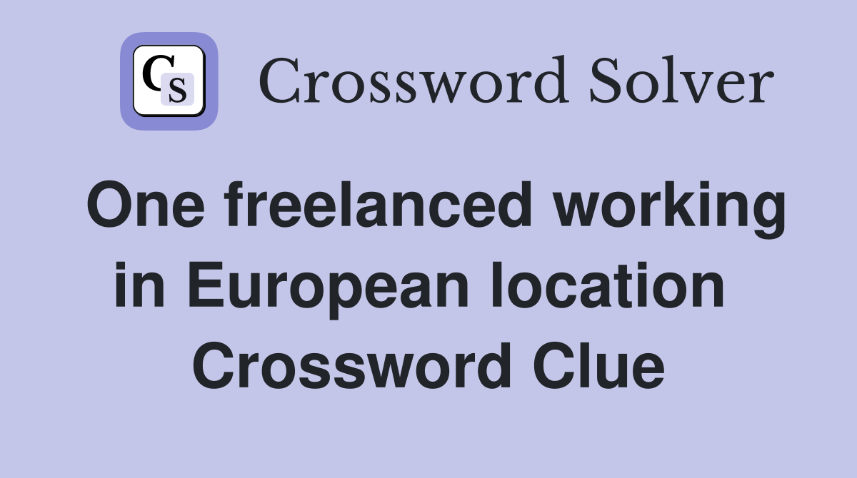 One freelanced working in European location  Crossword Clue