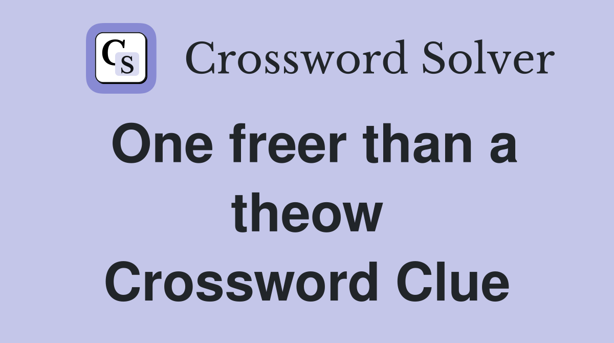 One freer than a theow Crossword Clue
