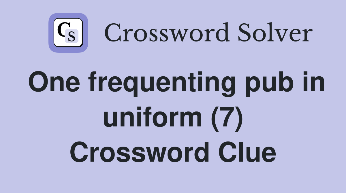 One frequenting pub in uniform (7) Crossword Clue