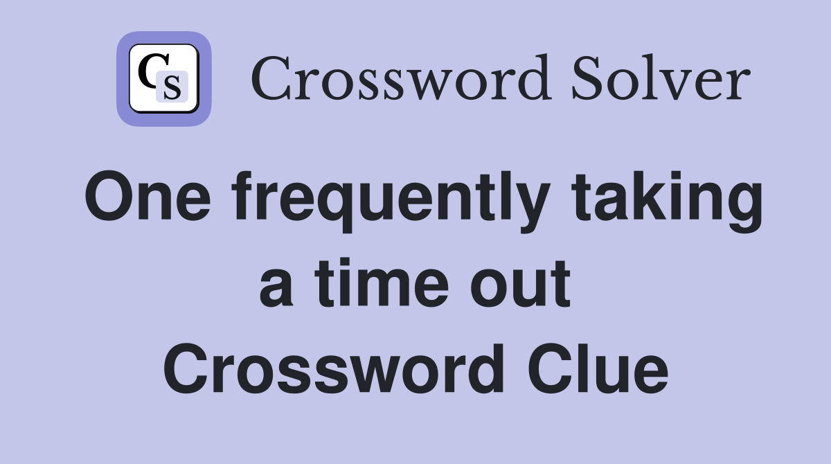 One frequently taking a time out Crossword Clue
