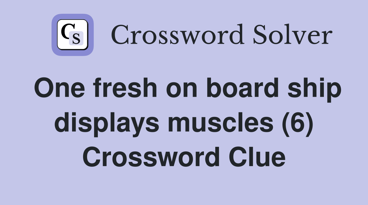 One fresh on board ship displays muscles (6) Crossword Clue