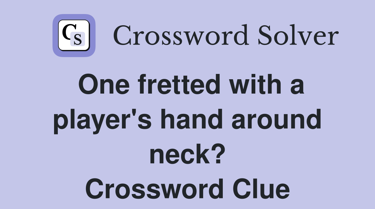 One fretted with a player's hand around neck? Crossword Clue