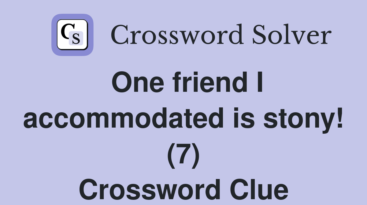 One friend I accommodated is stony! (7) Crossword Clue