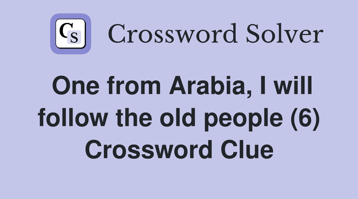 One from Arabia, I will follow the old people (6) Crossword Clue