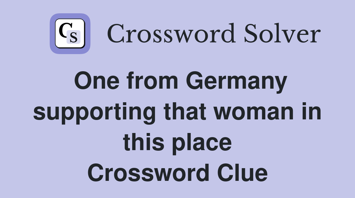 One from Germany supporting that woman in this place Crossword Clue