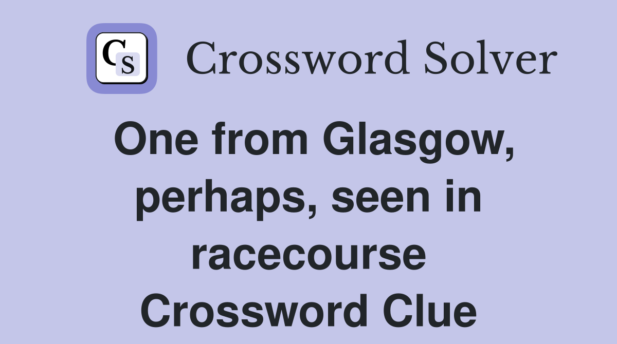 One from Glasgow, perhaps, seen in racecourse Crossword Clue