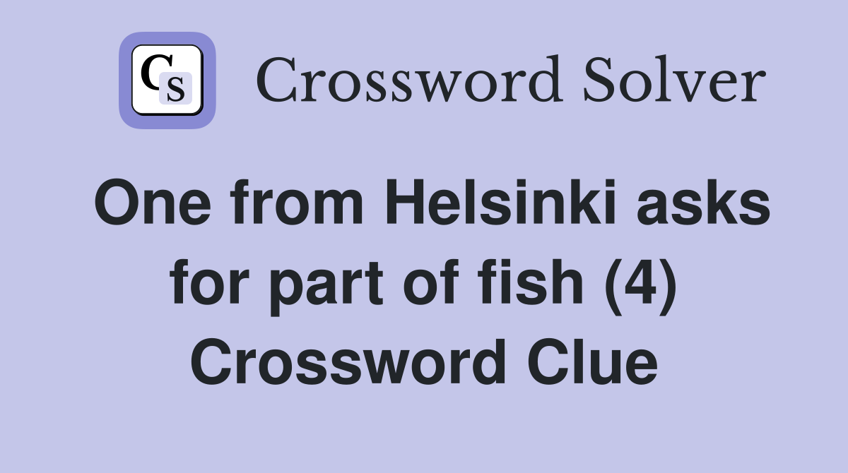 One from Helsinki asks for part of fish (4) Crossword Clue