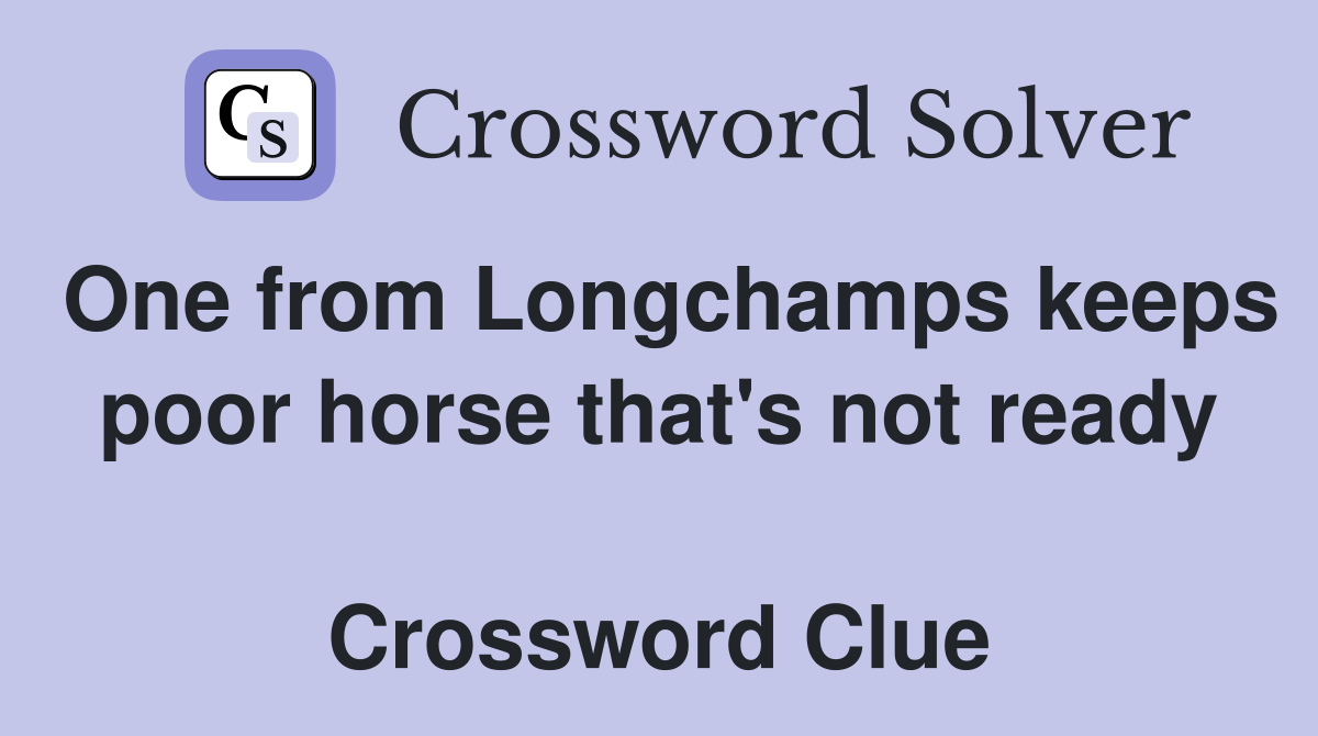 One from Longchamps keeps poor horse that's not ready  Crossword Clue