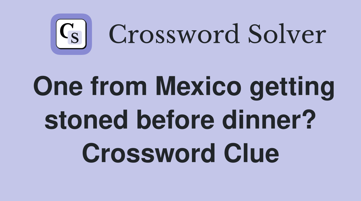 One from Mexico getting stoned before dinner? Crossword Clue