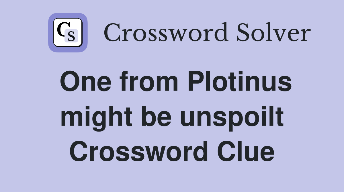 One from Plotinus might be unspoilt Crossword Clue