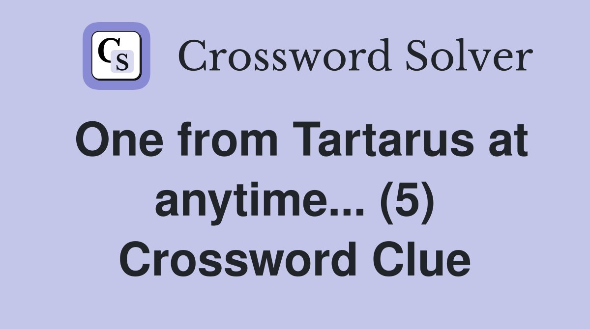 One from Tartarus at anytime... (5) Crossword Clue