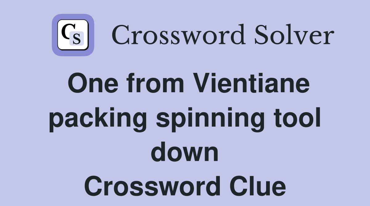 One from Vientiane packing spinning tool down Crossword Clue