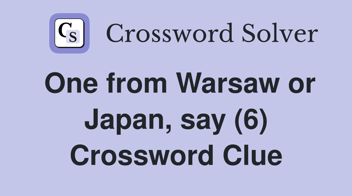 One from Warsaw or Japan, say (6) Crossword Clue