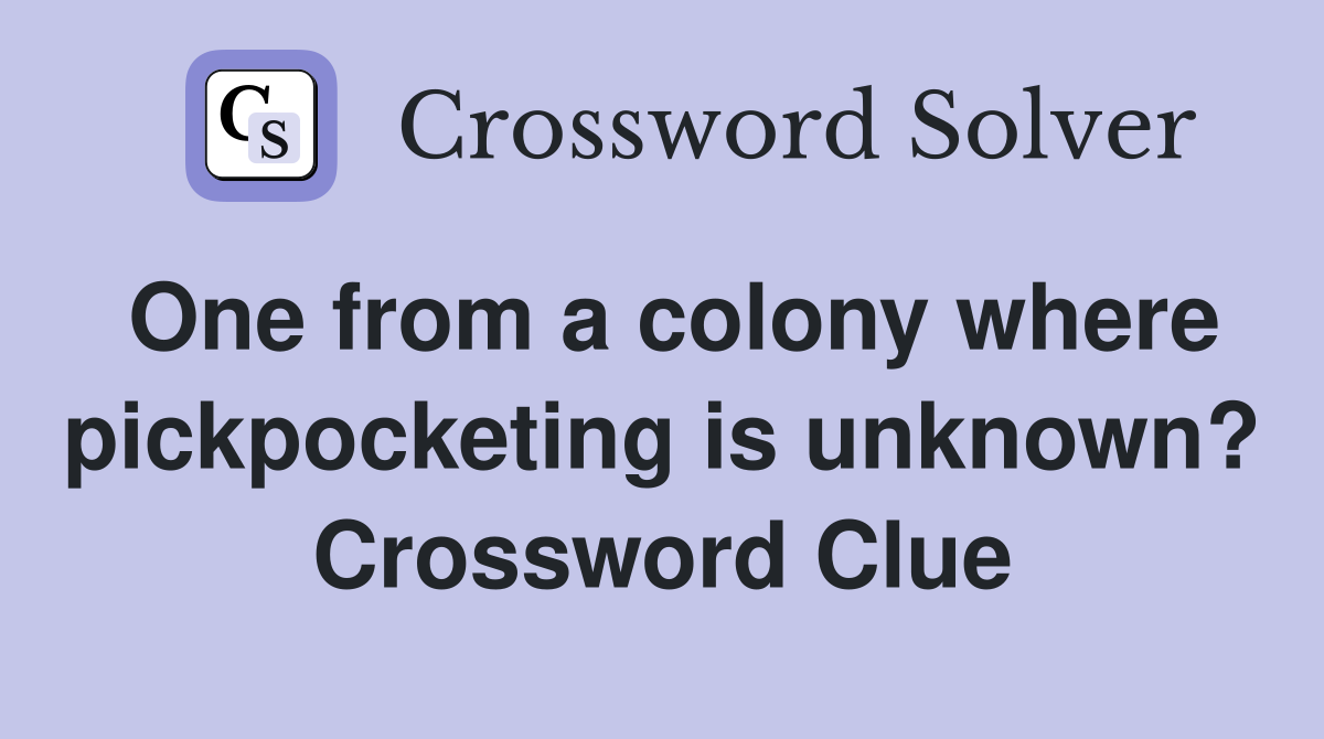 One from a colony where pickpocketing is unknown? Crossword Clue