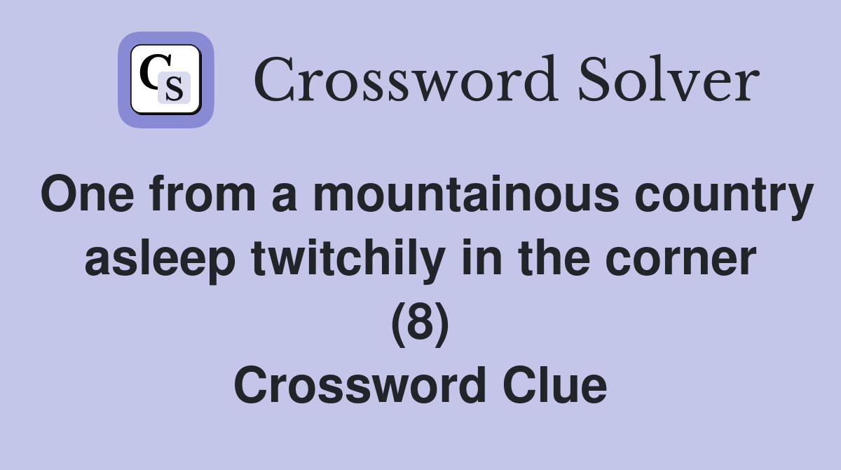 One from a mountainous country asleep twitchily in the corner (8) Crossword Clue