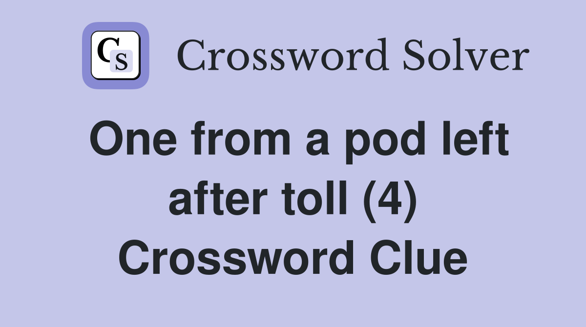 One from a pod left after toll (4) Crossword Clue