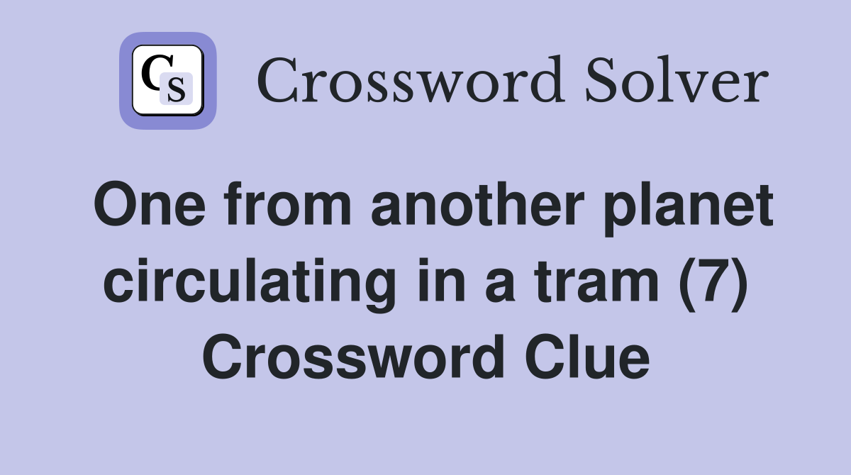 One from another planet circulating in a tram (7) Crossword Clue