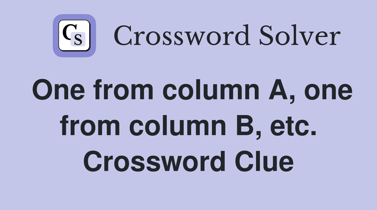 One from column A, one from column B, etc. Crossword Clue