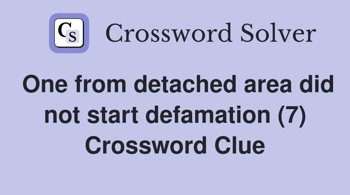 One from detached area did not start defamation (7) Crossword Clue