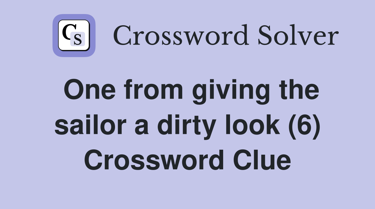 One from giving the sailor a dirty look (6) Crossword Clue