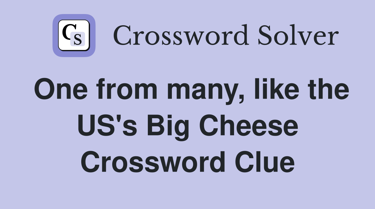 One from many, like the US's Big Cheese Crossword Clue