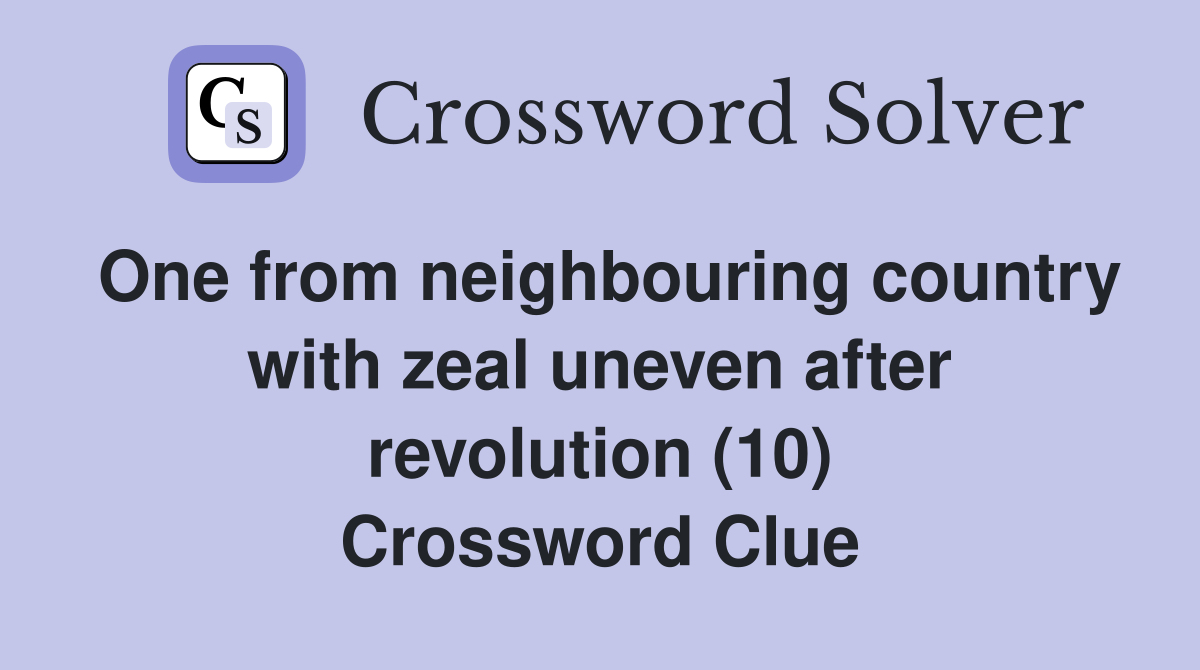 One from neighbouring country with zeal uneven after revolution (10) Crossword Clue