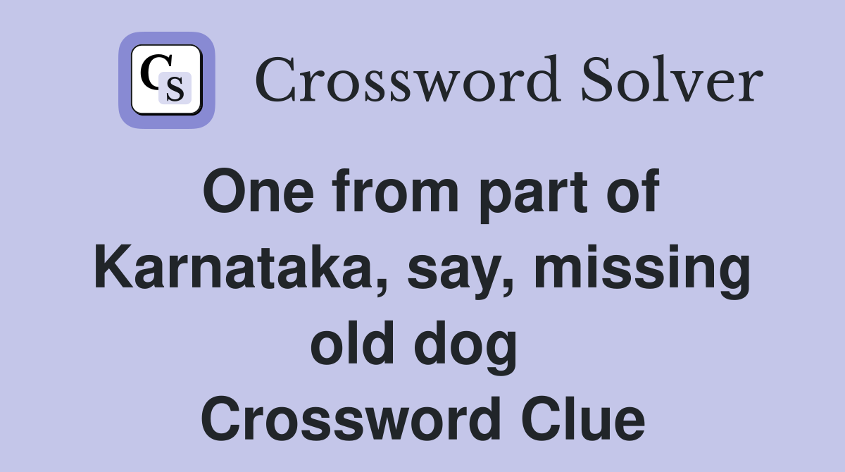 One from part of Karnataka, say, missing old dog  Crossword Clue