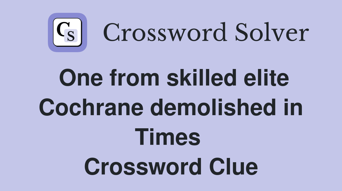 One from skilled elite Cochrane demolished in Times  Crossword Clue
