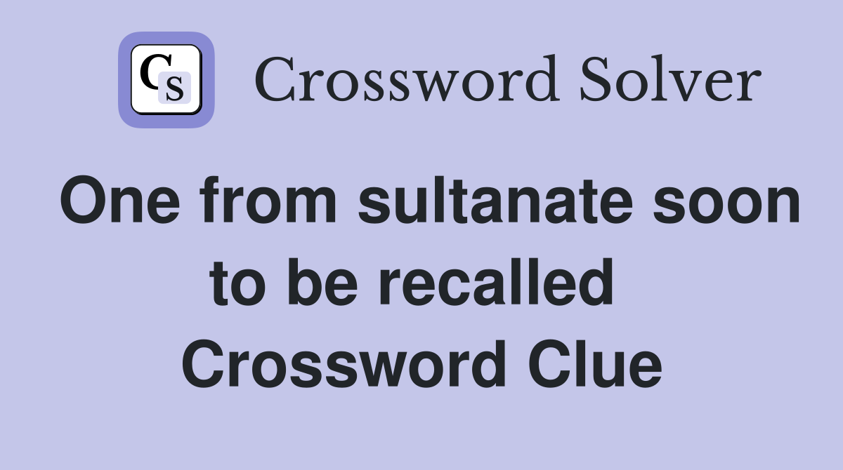 One from sultanate soon to be recalled  Crossword Clue