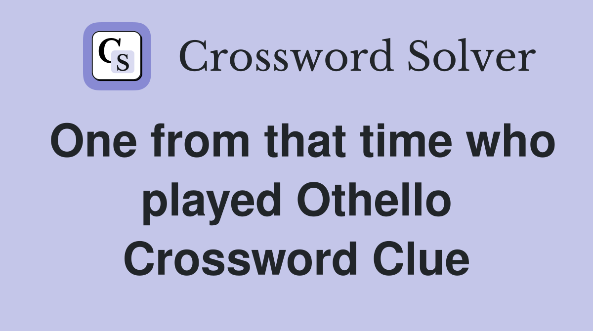One from that time who played Othello Crossword Clue