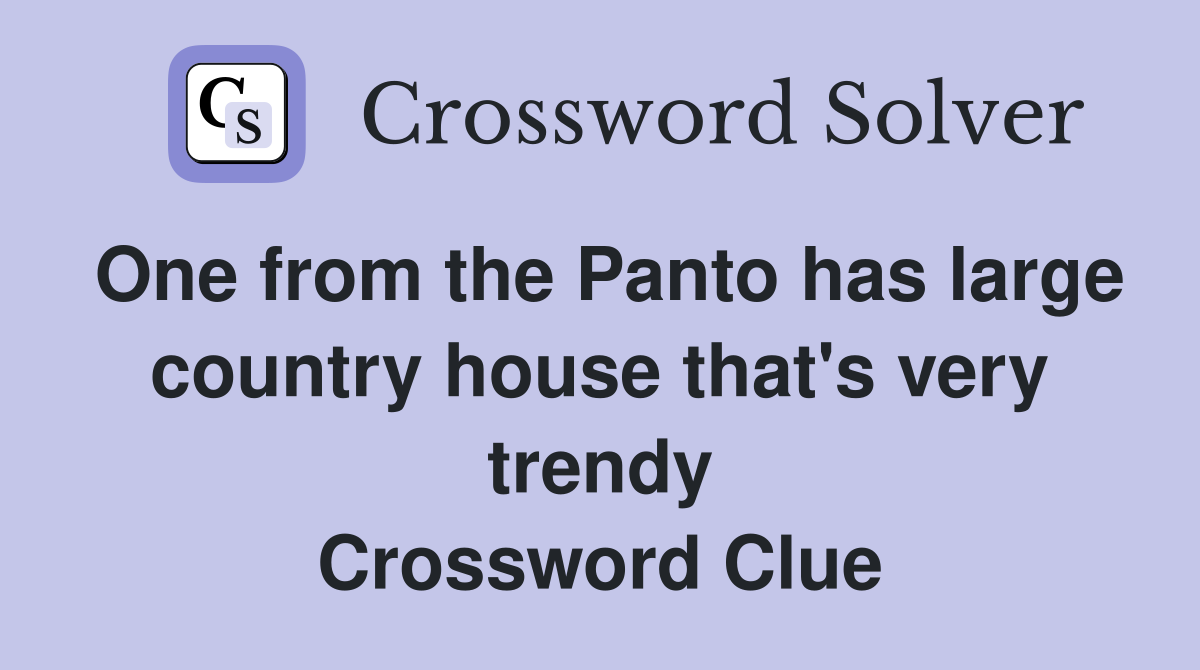 One from the Panto has large country house that's very trendy Crossword Clue