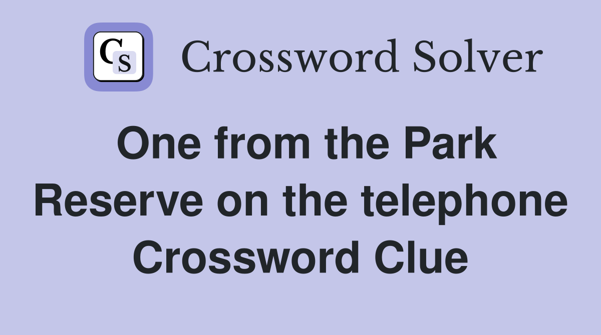 One from the Park Reserve on the telephone Crossword Clue