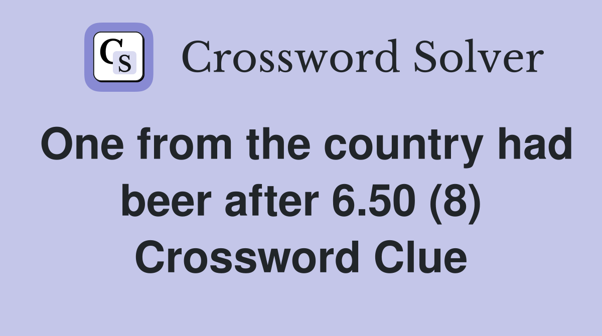 One from the country had beer after 6.50 (8) Crossword Clue